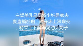  白皙美乳马尾辫少妇居家夫妻直播啪啪，跪在床上深喉交，骑乘上下套弄晃动大奶子