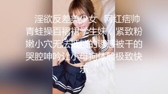 ✿淫欲反差美少女✿网红痞帅青蛙操百褶裙学生妹，紧致粉嫩小穴无法抵挡的诱惑被干的哭腔呻吟让小母狗体验极致快乐