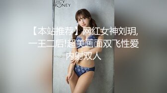 【本站推荐】网红女神刘玥,一王二后!超美画面双飞性爱内射双人