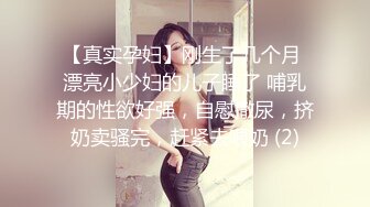 【真实孕妇】刚生了几个月 漂亮小少妇的儿子睡了 哺乳期的性欲好强，自慰撒尿，挤奶卖骚完，赶紧去喂奶 (2)