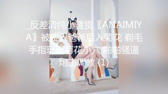 _反差清纯小骚货〖ANAIMIYA〗被主人爸爸后入菊花 剃毛 手指玩弄菊花小穴 啪啪骚逼 炮击调教 (1)