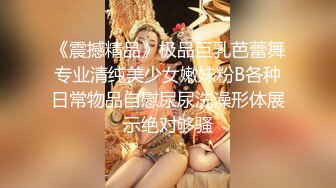 《震撼精品》极品巨乳芭蕾舞专业清纯美少女嫩妹粉B各种日常物品自慰尿尿洗澡形体展示绝对够骚