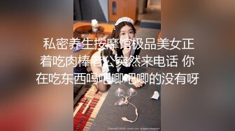  私密养生按摩馆极品美女正着吃肉棒老公突然来电话 你在吃东西吗吧唧吧唧的没有呀