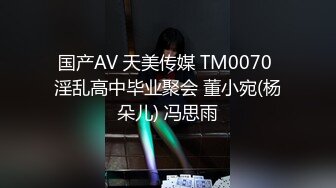 国产AV 天美传媒 TM0070 淫乱高中毕业聚会 董小宛(杨朵儿) 冯思雨