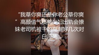 “我草你爽还是你老公草你爽”高颜值气质美少妇出轨会撩妹老司机被干的高潮好几次对白淫荡