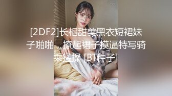 [2DF2]长相甜美黑衣短裙妹子啪啪，撩起裙子摸逼特写骑乘猛操 [BT种子]