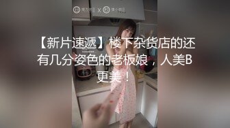 【新片速遞】楼下杂货店的还有几分姿色的老板娘，人美B更美！