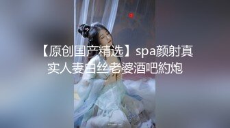 【原创国产精选】spa颜射真实人妻白丝老婆酒吧約炮