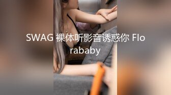 SWAG 裸体听影音诱惑你 Florababy