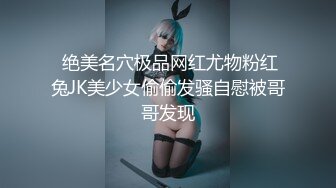  绝美名穴极品网红尤物粉红兔JK美少女偷偷发骚自慰被哥哥发现