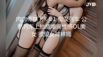 肉肉传媒 RR-01 痴汉列车 公然列车上抽插爆操性感OL美女 欲望女神林嫣