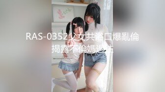 RAS-0352父女共浴口爆亂倫揭露不倫媽過往