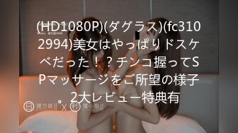 (HD1080P)(ダグラス)(fc3102994)美女はやっぱりドスケベだった！？チンコ握ってSPマッサージをご所望の様子。2大レビュー特典有