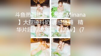 斗鱼热舞主播【米娜-Minana】大摆锤抖奶 诱惑骚舞   精华片段剪辑合集【121v】 (76)