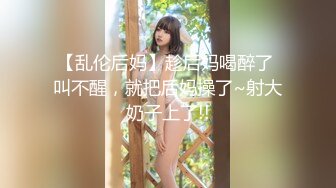 【乱伦后妈】趁后妈喝醉了 叫不醒，就把后妈操了~射大奶子上了!!