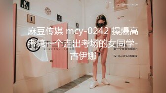 麻豆传媒 mcy-0242 操爆高考第一个走出考场的女同学-古伊娜