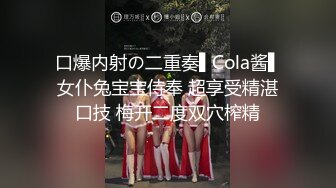 口爆内射の二重奏▌Cola酱▌女仆兔宝宝侍奉 超享受精湛口技 梅开二度双穴榨精