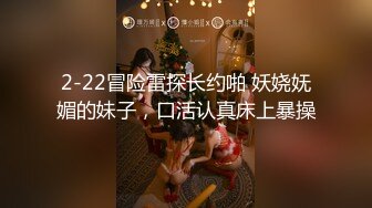 2-22冒险雷探长约啪 妖娆妩媚的妹子，口活认真床上暴操