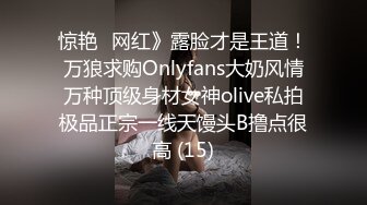 惊艳✅网红》露脸才是王道！万狼求购Onlyfans大奶风情万种顶级身材女神olive私拍极品正宗一线天馒头B撸点很高 (15)