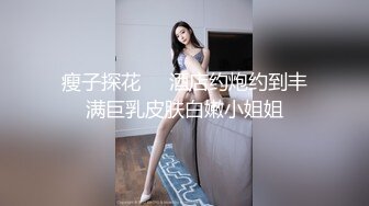 瘦子探花❤️酒店约炮约到丰满巨乳皮肤白嫩小姐姐