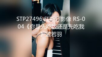 STP27496 红斯灯影像 RS-004《你是先吃饭还是先吃我》孟若羽