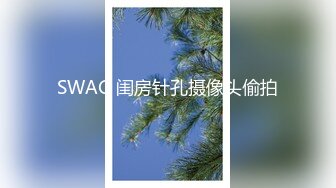 SWAG 闺房针孔摄像头偷拍