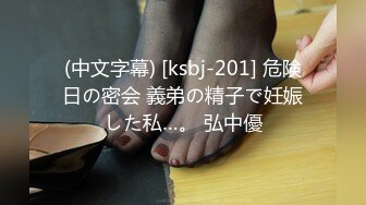 (中文字幕) [ksbj-201] 危険日の密会 義弟の精子で妊娠した私…。 弘中優