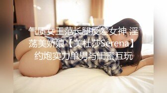 气质女王范长腿反差女神 淫荡美娇娘【美杜莎Serena】约炮实力单男与闺蜜互玩