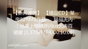 【新片速遞】  【精品CD】某房82RMB作品❤️ 极品无内！地铁上电梯开闪cd无内百褶裙 [1.37G/MP4/00:10:08]