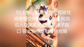 ❣️❣️❣️91富二代大神【Ee哥】无套爆肏19岁蜂腰蜜桃臀极品女友，各种体位嘤嘤嗲叫“哥哥鸡巴太大了”