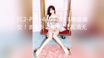 FC2-PPV-4464199 8等身美女！まさかの処女?【高清无码】