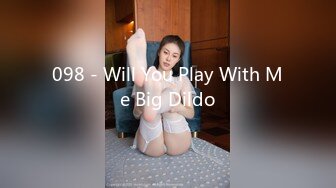 098 - Will You Play With Me Big Dildo