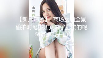 【新片速遞】  商场女厕全景偷拍时髦小妞又来了肥美的鲍鱼真想咬一口