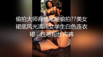 偷拍大师商场尾随偷拍??美女裙底风光清纯女学生白色连衣裙，性感粉丝内裤