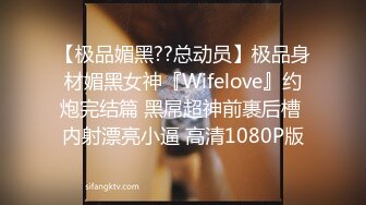 【极品媚黑??总动员】极品身材媚黑女神『Wifelove』约炮完结篇 黑屌超神前裹后槽 内射漂亮小逼 高清1080P版