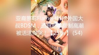 亚裔萝莉FlameHEL和外国大叔BDSM，道具捆绑强制高潮被活活操哭！【256v】 (54)