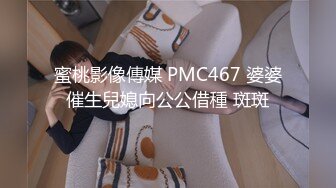 蜜桃影像傳媒 PMC467 婆婆催生兒媳向公公借種 斑斑