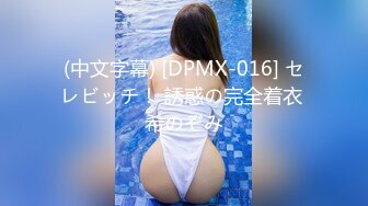 (中文字幕) [DPMX-016] セレビッチ！ 誘惑の完全着衣 希のぞみ